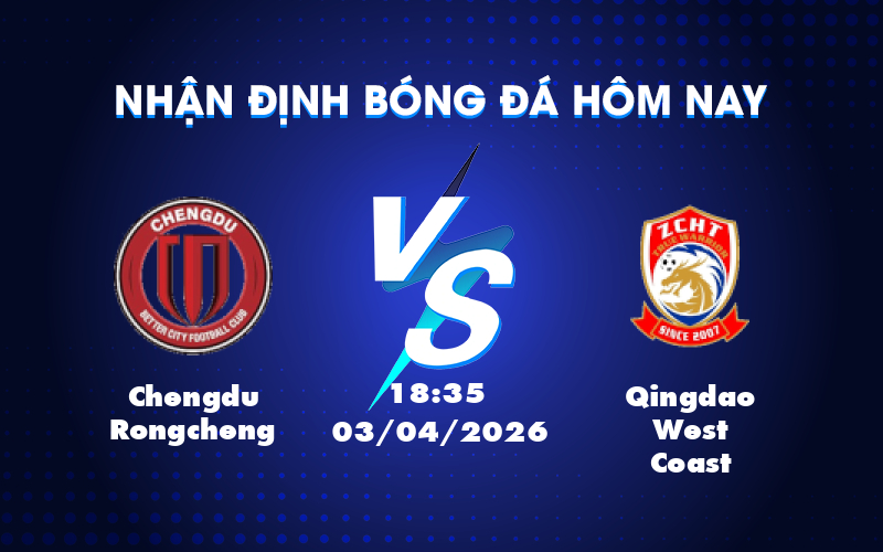 Phân tích trận Chengdu Rongcheng và Qingdao West Coast: Lợi thế từ sân nhà