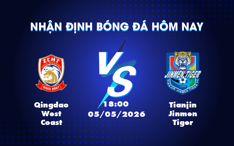 Nhận định bóng đá Qingdao West Coast vs Tianjin Jinmen Tiger Cơ hội chia điểm tại sân chơi VĐQG Trung Quốc