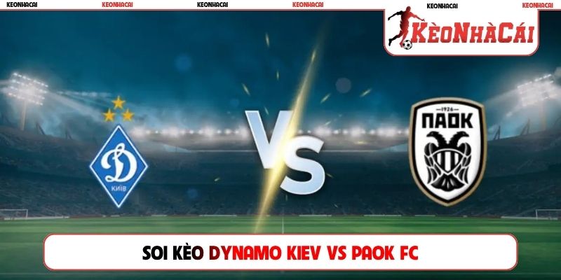Dự đoán kèo đấu giữa Dynamo Kiev và PAOK FC tại Europa League ngày 24/07