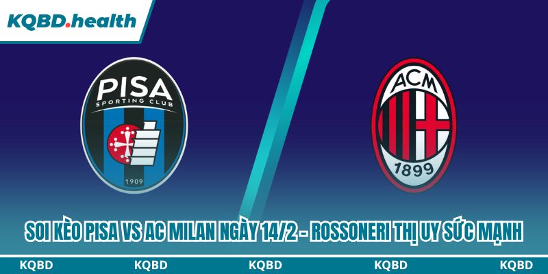 Dự đoán Pisa vs AC Milan ngày 14/2 – Cuộc chiến không cân sức Dự đoán Pisa vs AC Milan ngày 14/2 – Cuộc chiến không cân sức