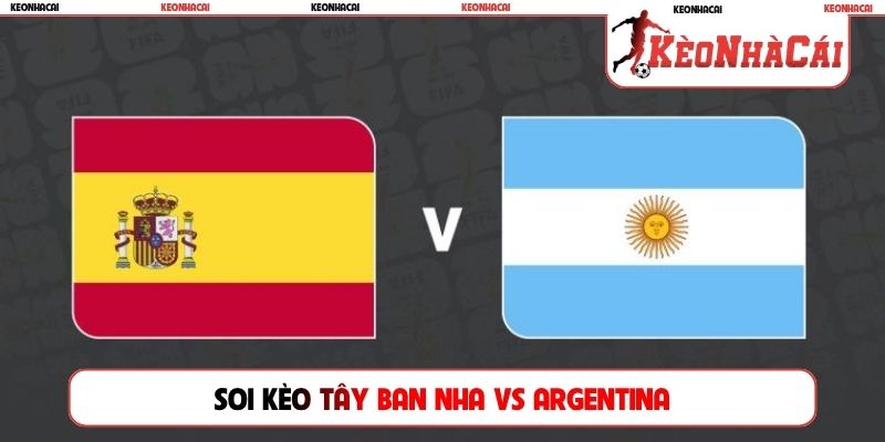 Soi kèo Tây Ban Nha vs Argentina, 02h00, 20/07, World Cup