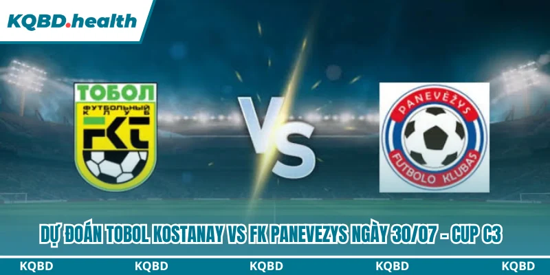 Nhận định trận đấu giữa Tobol Kostanay và FK Panevezys vào lúc 21h00 ngày 30/07 tại Cup C3