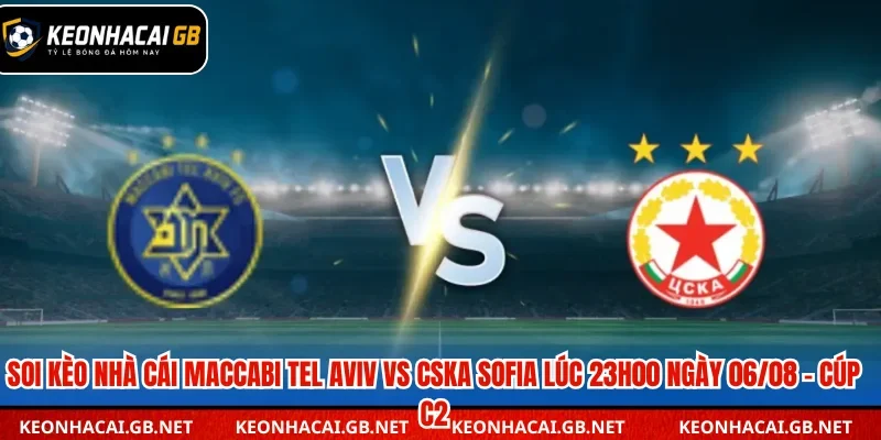 Dự đoán kèo Maccabi Tel Aviv vs CSKA Sofia lúc 23h00 ngày 06/08 – Cúp C2 Dự đoán kèo Maccabi Tel Aviv vs CSKA Sofia lúc 23h00 ngày 06/08 – Cúp C2