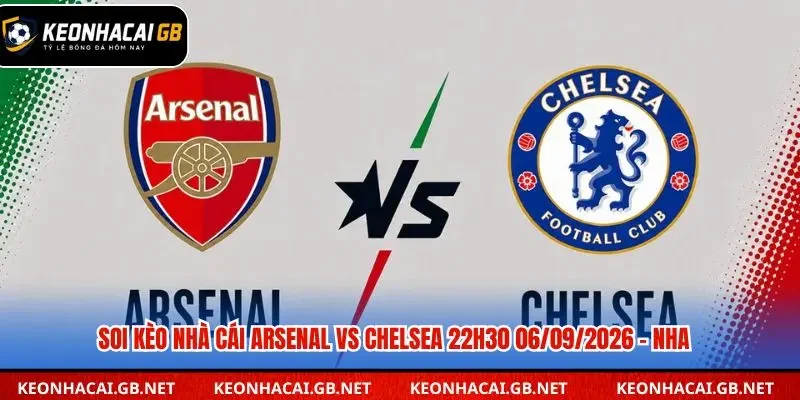 Dự đoán trận Arsenal và Chelsea: Cuộc chiến không khoan nhượng tại Emirates